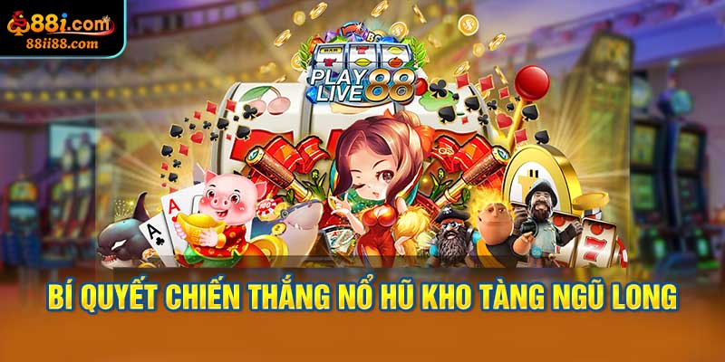 Bí Quyết Chiến Thắng Trong Nổ Hũ Kho Tàng Ngũ Long