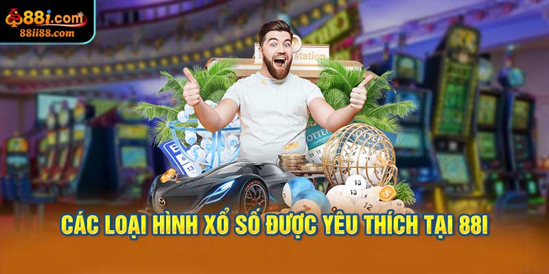 Các Loại Hình Xổ Số Được Yêu Thích Tại 88i