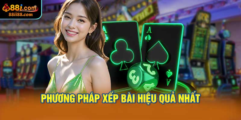 Phương Pháp Xếp Bài Hiệu Quả Nhất