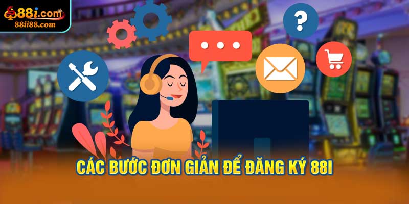 Các Bước Đơn Giản Để Đăng Ký 88i