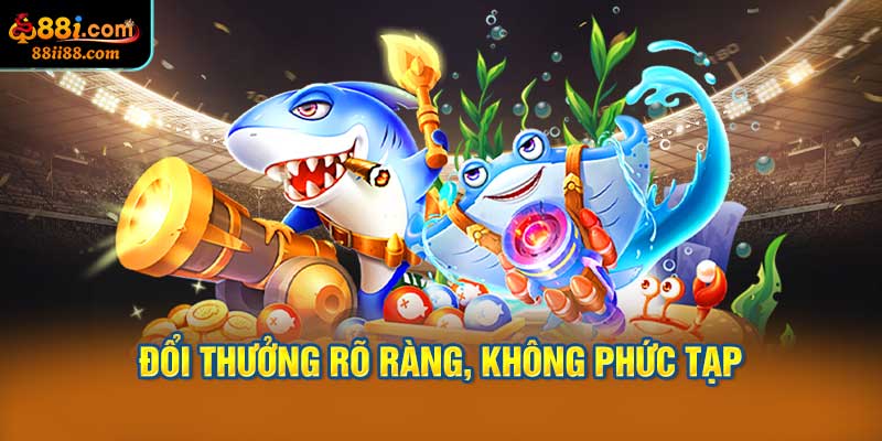 Đổi thưởng rõ ràng, không phức tạp
