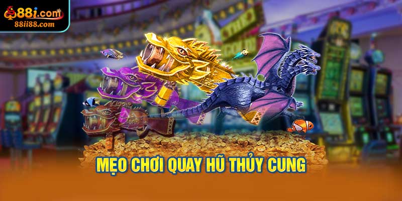 Mẹo Chơi Quay Hũ Thủy Cung Bách Chiến Bách Thắng