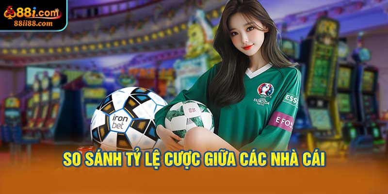 So Sánh Tỷ Lệ Cược Giữa Các Nhà Cái
