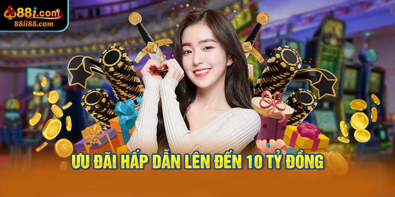 Ưu Đãi Hấp Dẫn Lên Đến 10 Tỷ Đồng