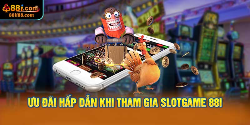 Ưu Đãi Hấp Dẫn Khi Tham Gia Slotgame 88i
