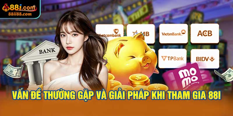 Vấn Đề Thường Gặp Và Giải Pháp Khi Tham Gia 88i
